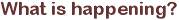Title: What is happening