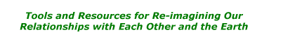 Tools & resources for re-imagining our relationships with each other and the earth